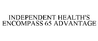 INDEPENDENT HEALTH'S ENCOMPASS 65 ADVANTAGE