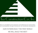TAO CONSTRUCTION CO., INC. OUR FATHERS BUILT THE FIRST WORLD, WE WILL BUILD THE NEXT WE ARE COMMITTED TO THE EXPANSION AND BETTERMENT OF COMMUNITIES AND MUNICIPALITIES THROUGH COMMERCIAL AND RESIDENTI