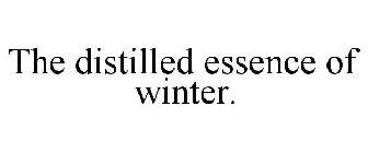 THE DISTILLED ESSENCE OF WINTER.