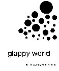 GLAPPY WORLD IT'S A BIG GLAPPY WORLD OUT THERE.