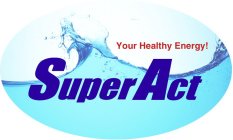 SUPERACT YOUR HEALTHY ENERGY!