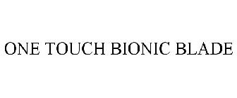 ONE TOUCH BIONIC BLADE