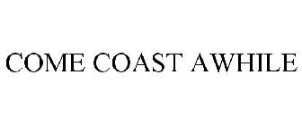 COME COAST AWHILE
