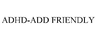 ADHD-ADD FRIENDLY