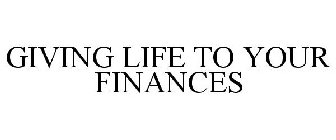 GIVING LIFE TO YOUR FINANCES