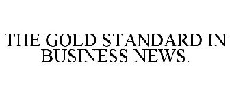 THE GOLD STANDARD IN BUSINESS NEWS.