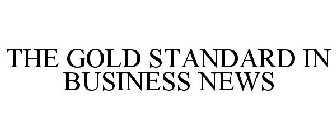 THE GOLD STANDARD IN BUSINESS NEWS