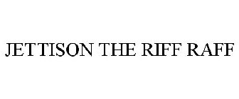 JETTISON THE RIFF RAFF