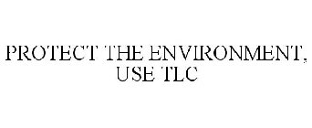 PROTECT THE ENVIRONMENT, USE TLC