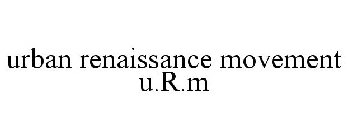 URBAN RENAISSANCE MOVEMENT U.R.M