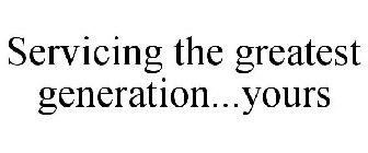 SERVICING THE GREATEST GENERATION...YOURS