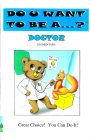 DO U WANT TO BE A...? DOCTOR ELEMENTARY GREAT CHOICE! YOU CAN DO IT! THE DOCTOR IS IN