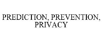 PREDICTION, PREVENTION, PRIVACY