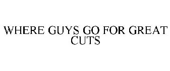 WHERE GUYS GO FOR GREAT CUTS