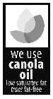 WE USE CANOLA OIL LOW SATURATED FAT TRANS FAT-FREE