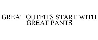 GREAT OUTFITS START WITH GREAT PANTS