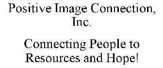 POSITIVE IMAGE CONNECTION, INC. CONNECTING PEOPLE TO RESOURCES AND HOPE!