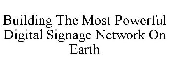 BUILDING THE MOST POWERFUL DIGITAL SIGNAGE NETWORK ON EARTH