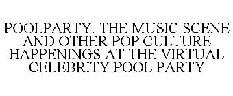 POOLPARTY. THE MUSIC SCENE AND OTHER POP CULTURE HAPPENINGS AT THE VIRTUAL CELEBRITY POOL PARTY