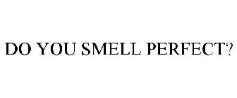 DO YOU SMELL PERFECT?