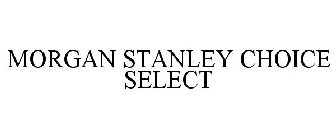 MORGAN STANLEY CHOICE SELECT