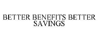 BETTER BENEFITS BETTER SAVINGS