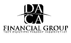 DA CA FINANCIAL GROUP YOUR OBJECTIVES THROUGH INDEPENDENCE
