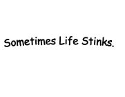 SOMETIMES LIFE STINKS.