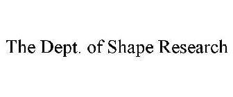 THE DEPT. OF SHAPE RESEARCH