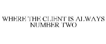 WHERE THE CLIENT IS ALWAYS NUMBER TWO