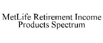 METLIFE RETIREMENT INCOME PRODUCTS SPECTRUM