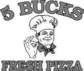 5 BUCKS FRESH PIZZA