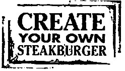 CREATE YOUR OWN STEAKBURGER
