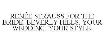 RENÉE STRAUSS FOR THE BRIDE. BEVERLY HILLS. YOUR WEDDING. YOUR STYLE.