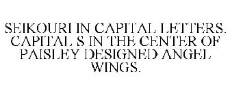 SEIKOURI IN CAPITAL LETTERS. CAPITAL S IN THE CENTER OF PAISLEY DESIGNED ANGEL WINGS.