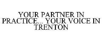 YOUR PARTNER IN PRACTICE... YOUR VOICE IN TRENTON
