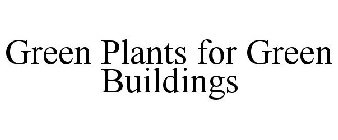 GREEN PLANTS FOR GREEN BUILDINGS