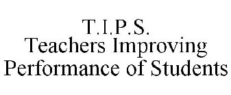 T.I.P.S. TEACHERS IMPROVING PERFORMANCE OF STUDENTS