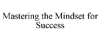 MASTERING THE MINDSET FOR SUCCESS