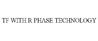 TF WITH R PHASE TECHNOLOGY