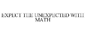 EXPECT THE UNEXPECTED WITH MATH