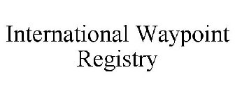 INTERNATIONAL WAYPOINT REGISTRY