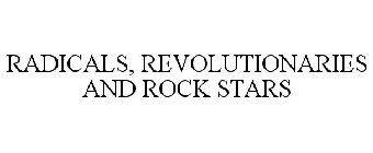 RADICALS, REVOLUTIONARIES AND ROCK STARS