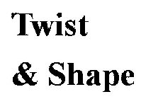 TWIST & SHAPE