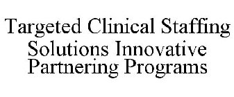 TARGETED CLINICAL STAFFING SOLUTIONS INNOVATIVE PARTNERING PROGRAMS