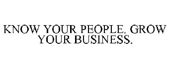 KNOW YOUR PEOPLE. GROW YOUR BUSINESS.
