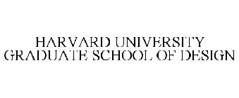 HARVARD UNIVERSITY GRADUATE SCHOOL OF DESIGN