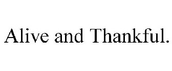 ALIVE AND THANKFUL.