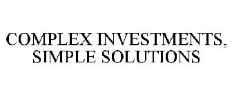 COMPLEX INVESTMENTS, SIMPLE SOLUTIONS