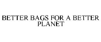 BETTER BAGS FOR A BETTER PLANET